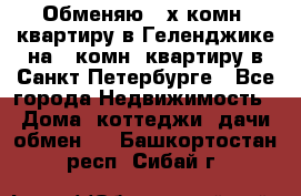 Обменяю 2-х комн. квартиру в Геленджике на 1-комн. квартиру в Санкт-Петербурге - Все города Недвижимость » Дома, коттеджи, дачи обмен   . Башкортостан респ.,Сибай г.